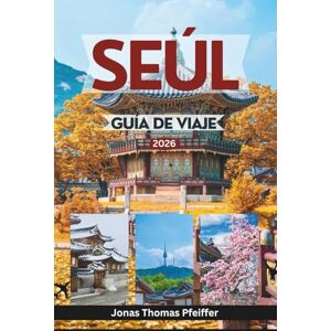 Pfeiffer, Jonas Thomas SEÚL GUÍA DE VIAJE 2026: Explora palacios atemporales, barrios ocultos, maravillas de la comida callejera, festivales y el alma de la vibrante capital de Corea del Sur Pfeiffer, Jonas Thomas SEÚL GUÍA DE VIAJE 2026: Explora palacios atemporales, barrios ocultos, maravillas de la comida callejera, festivales y el alma de la vibrante capital de Corea del Sur