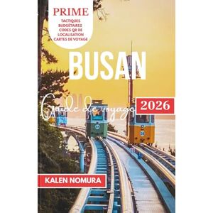 NOMURA, KALEN BUSAN Guide de voyage: Sentiers côtiers, marchés cachés et spas urbains dans le port sud de la Corée NOMURA, KALEN BUSAN Guide de voyage: Sentiers côtiers, marchés cachés et spas urbains dans le port sud de la Corée