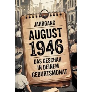 Hellmer, Robert Jahrgang August 1946: Das geschah in deinem Geburtsmonat: Ein besonderes Geschenk für alle, die im August 1946 geboren wurden – Die wichtigsten Ereignisse deines ersten Lebensmonats Hellmer, Robert Jahrgang August 1946: Das geschah in deinem Geburtsmonat: Ein besonderes Geschenk für alle, die im August 1946 geboren wurden – Die wichtigsten Ereignisse deines ersten Lebensmonats