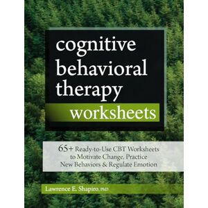 Shapiro, Lawrence Cognitive Behavioral Therapy Worksheets: 65+ Ready-to-Use CBT Worksheets to Motivate Change, Practice New Behaviors & Regulate Emotion Shapiro, Lawrence Cognitive Behavioral Therapy Worksheets: 65+ Ready-to-Use CBT Worksheets to Motivate Change, Practice New Behaviors & Regulate Emotion