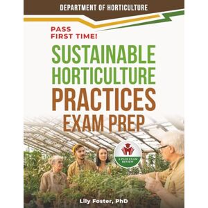 FOSTER PHD, LILY SUSTAINABLE HORTICULTURE PRACTICES EXAM PREP FOSTER PHD, LILY SUSTAINABLE HORTICULTURE PRACTICES EXAM PREP