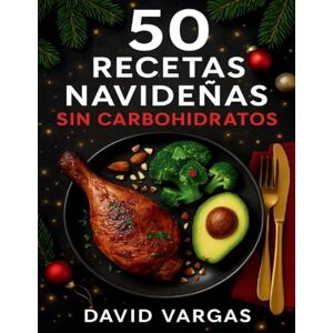 Vargas, David 50 Recetas Navideñas Sin Carbohidratos: Menús keto y low carb para las fiestas, sin azúcar ni harinas, ideales para mantener la línea y disfrutar con sabor Vargas, David 50 Recetas Navideñas Sin Carbohidratos: Menús keto y low carb para las fiestas, sin azúcar ni harinas, ideales para mantener la línea y disfrutar con sabor