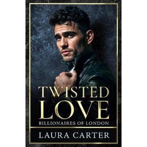 Carter, Laura Twisted Love: The addictive, twisty and dark billionaire romance from Laura Carter for 2025 (Billionaires of London, 2) Carter, Laura Twisted Love: The addictive, twisty and dark billionaire romance from Laura Carter for 2025 (Billionaires of London, 2)