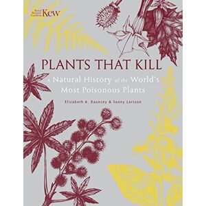 Dauncey, Elizabeth Plants That Kill: A Natural History of the World’s Most Poisonous Plants Dauncey, Elizabeth Plants That Kill: A Natural History of the World’s Most Poisonous Plants