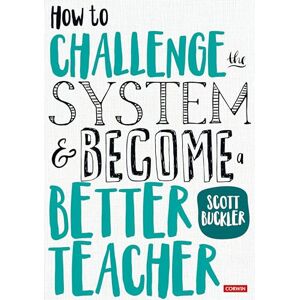 Scott How to Challenge the System and Become a Better Teacher (Corwin Ltd) Scott How to Challenge the System and Become a Better Teacher (Corwin Ltd)