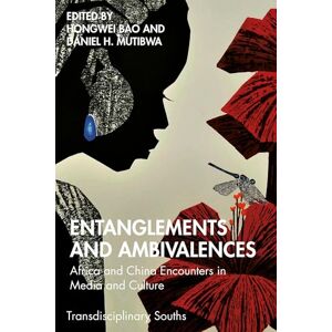 Entanglements and Ambivalences: Africa and China Encounters in Media and Culture (Transdisciplinary Souths) Entanglements and Ambivalences: Africa and China Encounters in Media and Culture (Transdisciplinary Souths)