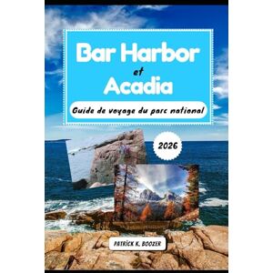 Boozer, Patrick K. Bar Harbor et Acadia Guide de voyage du parc national 2026: Découvrez le joyau de la Nouvelle-Angleterre : des informations locales pour votre aventure en Acadie (La Chronique du Voyageur) Boozer, Patrick K. Bar Harbor et Acadia Guide de voyage du parc national 2026: Découvrez le joyau de la Nouvelle-Angleterre : des informations locales pour votre aventure en Acadie (La Chronique du Voyageur)