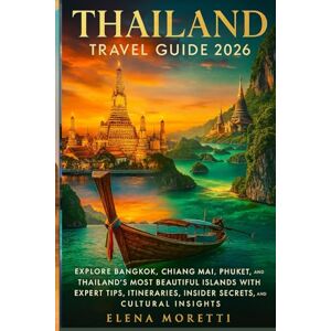 Moretti, Elena Thailand Travel Guide 2026: The Complete Thailand Travel Guide 2026: Explore Bangkok, Chiang Mai, Phuket, and Thailand’s Beautiful Islands with Expert ... Insider Secrets & Cultural Insights Moretti, Elena Thailand Travel Guide 2026: The Complete Thailand Travel Guide 2026: Explore Bangkok, Chiang Mai, Phuket, and Thailand’s Beautiful Islands with Expert ... Insider Secrets & Cultural Insights