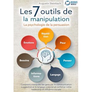 Steinbach, Augustin Les 7 outils de la manipulation La psychologie de la persuasion: Comment manipuler les gens par la communication suggestive et le langage corporel et renforcer votre leadership et influence sociale Steinbach, Augustin Les 7 outils de la manipulation La psychologie de la persuasion: Comment manipuler les gens par la communication suggestive et le langage corporel et renforcer votre leadership et influence sociale