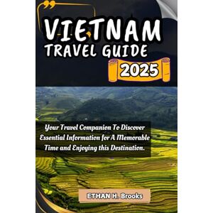 Brooks, Ethan H. VIETNAM TRAVEL GUIDE 2025: Your Travel Companion To Discover Essential Information for A Memorable Time and Enjoying this Destination. ("The Voyager's ... Exploring the World's Best Destinations") Brooks, Ethan H. VIETNAM TRAVEL GUIDE 2025: Your Travel Companion To Discover Essential Information for A Memorable Time and Enjoying this Destination. ("The Voyager's ... Exploring the World's Best Destinations")
