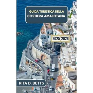 D. Betts, Rita GUIDA TURISTICA DELLA COSTIERA AMALFITANA 2025-2026: Scopri villaggi appartati, viste panoramiche e avventure costiere indimenticabili D. Betts, Rita GUIDA TURISTICA DELLA COSTIERA AMALFITANA 2025-2026: Scopri villaggi appartati, viste panoramiche e avventure costiere indimenticabili