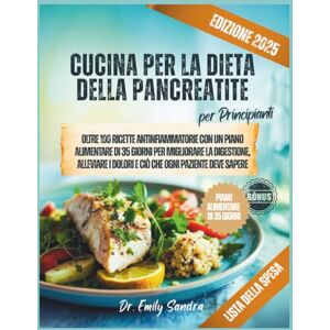 Sandra, Dr Emily Cucina Per La Dieta Della Pancreatite per Principianti: Oltre 100 ricette antinfiammatorie con un piano alimentare di 35 giorni per migliorare la ... i dolori e ciò che ogni paziente deve sapere Sandra, Dr Emily Cucina Per La Dieta Della Pancreatite per Principianti: Oltre 100 ricette antinfiammatorie con un piano alimentare di 35 giorni per migliorare la ... i dolori e ciò che ogni paziente deve sapere