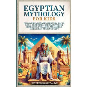 Brought Alive, History Egyptian Mythology For Kids: Discover Fascinating History, Facts, Gods, Goddesses, Bedtime Stories, Pharaohs, Pyramids, Mummies & More from Ancient Egypt Brought Alive, History Egyptian Mythology For Kids: Discover Fascinating History, Facts, Gods, Goddesses, Bedtime Stories, Pharaohs, Pyramids, Mummies & More from Ancient Egypt