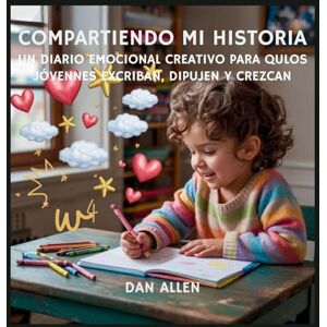 Allen, Dan Compartiendo Mi Historia: Un Diario Emocional Creativo Para Que Los Jóvenes Exploradores Escriban, Dibujen Y Crezcan: 8 (Serie Mindful Me) Allen, Dan Compartiendo Mi Historia: Un Diario Emocional Creativo Para Que Los Jóvenes Exploradores Escriban, Dibujen Y Crezcan: 8 (Serie Mindful Me)