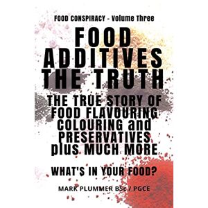 Plummer, Mr Mark FOOD ADDITIVES: The Truth: The True Story of Food Flavouring, Colouring and Preservatives, plus Much More. What's In Your Food?: Volume 3 (Food Conspiracy) Plummer, Mr Mark FOOD ADDITIVES: The Truth: The True Story of Food Flavouring, Colouring and Preservatives, plus Much More. What's In Your Food?: Volume 3 (Food Conspiracy)