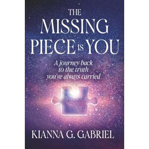 Gabriel, Kianna Gabrielle The Missing Piece Is You: A Journey Back to the Truth You’ve Always Carried (The Remembrance Trilogy) Gabriel, Kianna Gabrielle The Missing Piece Is You: A Journey Back to the Truth You’ve Always Carried (The Remembrance Trilogy)