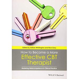 Whittington, Adrian How to Become a More Effective CBT Therapist: Mastering Metacompetence in Clinical Practice Whittington, Adrian How to Become a More Effective CBT Therapist: Mastering Metacompetence in Clinical Practice