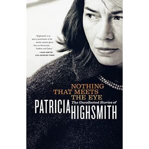 Highsmith, Patricia Nothing That Meets the Eye: The Uncollected Stories of Patricia Highsmith Highsmith, Patricia Nothing That Meets the Eye: The Uncollected Stories of Patricia Highsmith