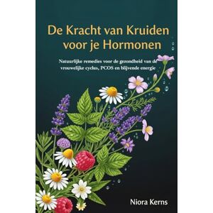 Kerns, Niora De Kracht van Kruiden voor je Hormonen: Natuurlijke remedies voor de gezondheid van de vrouwelijke cyclus, PCOS en blijvende energie Kerns, Niora De Kracht van Kruiden voor je Hormonen: Natuurlijke remedies voor de gezondheid van de vrouwelijke cyclus, PCOS en blijvende energie