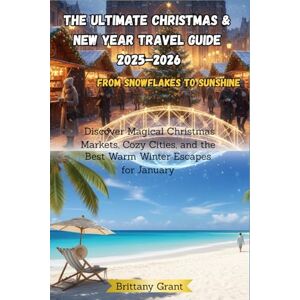 Grant, Brittany The Ultimate Christmas & New Year Travel Guide 2025–2026: Discover Magical Christmas Markets, Cozy Cities, and the Best Warm Winter Escapes for January (Detour Diaries) Grant, Brittany The Ultimate Christmas & New Year Travel Guide 2025–2026: Discover Magical Christmas Markets, Cozy Cities, and the Best Warm Winter Escapes for January (Detour Diaries)