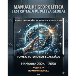Cerqueira, Hermínio CArvalho Marques MANUAL DA GEOPOLÍTICA GLOBAL O FUTURO NAS NOSSAS MÃOS VOLUME 4: PERSPECTIVAS DE FUTURO, ANRXOS E AGRADECIMENTOS Horizonte 2026 – 2050 (HERMINIO CERQUEIRA OS MEUS LIVROS & eBOOKS) Cerqueira, Hermínio CArvalho Marques MANUAL DA GEOPOLÍTICA GLOBAL O FUTURO NAS NOSSAS MÃOS VOLUME 4: PERSPECTIVAS DE FUTURO, ANRXOS E AGRADECIMENTOS Horizonte 2026 – 2050 (HERMINIO CERQUEIRA OS MEUS LIVROS & eBOOKS)