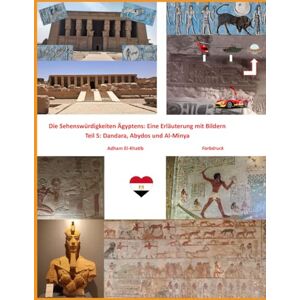 El-Khatib, Adham Die Sehenswürdigkeiten Ägyptens: Eine Erläuterung mit Bildern: Teil 5: Dandara, Abydos und Al-Minya El-Khatib, Adham Die Sehenswürdigkeiten Ägyptens: Eine Erläuterung mit Bildern: Teil 5: Dandara, Abydos und Al-Minya
