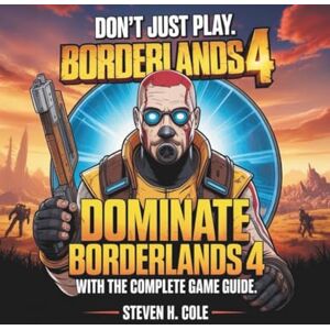 Cole, Steven H. BORDERLANDS 4: Don’t Just Play. Dominate Borderlands 4 with the Complete Game Guide. Cole, Steven H. BORDERLANDS 4: Don’t Just Play. Dominate Borderlands 4 with the Complete Game Guide.