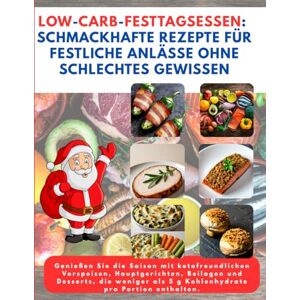 Goethe, Maria Low-Carb-Festtagsessen: Schmackhafte Rezepte für festliche Anlässe ohne schlechtes Gewissen Goethe, Maria Low-Carb-Festtagsessen: Schmackhafte Rezepte für festliche Anlässe ohne schlechtes Gewissen