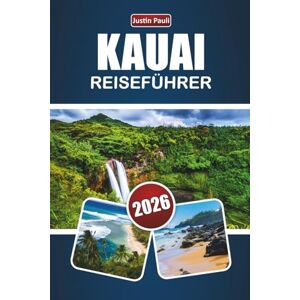 Pauli, Justin KAUAI REISEFÜHRER 2026: Entdecken Sie Top-Strände, landschaftlich reizvolle Ausblicke, lokale Küche, Outdoor-Abenteuer und Inselerlebnisse auf Hawaiis Garden Isle Pauli, Justin KAUAI REISEFÜHRER 2026: Entdecken Sie Top-Strände, landschaftlich reizvolle Ausblicke, lokale Küche, Outdoor-Abenteuer und Inselerlebnisse auf Hawaiis Garden Isle