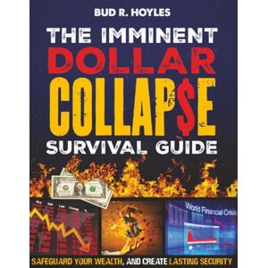 Hoyles, Bud R. The Imminent Dollar Collapse Survival Guide: Real Proven Crisis Strategies to Protect Your Family and Safeguard Your Wealth. Create Lasting Security When Cash Turns Worthless and Bank Accounts Freeze Hoyles, Bud R. The Imminent Dollar Collapse Survival Guide: Real Proven Crisis Strategies to Protect Your Family and Safeguard Your Wealth. Create Lasting Security When Cash Turns Worthless and Bank Accounts Freeze