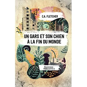 Fletcher, C.A. Un gars et son chien à la fin du monde Fletcher, C.A. Un gars et son chien à la fin du monde