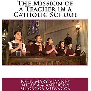 Mitana, John Mary Vianney The Mission of a Teacher in a Catholic School Mitana, John Mary Vianney The Mission of a Teacher in a Catholic School