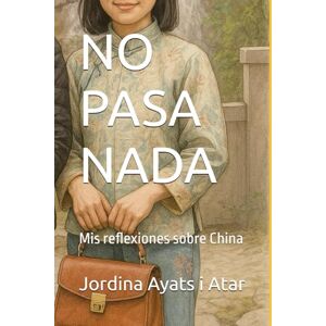 Ayats i Atar, Jordina NO PASA NADA: Mis reflexiones sobre China Ayats i Atar, Jordina NO PASA NADA: Mis reflexiones sobre China