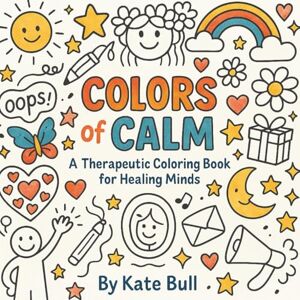 Bull, Kate COLORS OF CALM : A Therapeutic Coloring Book for Healing Minds: Coloring Book for Adults and Kids, Bold and Easy Designs for Relaxation (Bold & Easy Coloring) Bull, Kate COLORS OF CALM : A Therapeutic Coloring Book for Healing Minds: Coloring Book for Adults and Kids, Bold and Easy Designs for Relaxation (Bold & Easy Coloring)