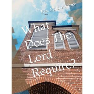 Pope, Rev. Matthew What Does The Lord Require? (Mount Hope) Pope, Rev. Matthew What Does The Lord Require? (Mount Hope)
