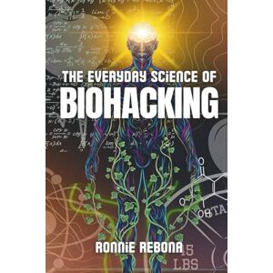 Rebona, Ronnie The Everyday Science of Biohacking: Volume 1 (Biohacking Trilogy) Rebona, Ronnie The Everyday Science of Biohacking: Volume 1 (Biohacking Trilogy)