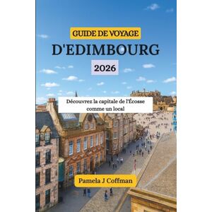 Coffman, Pamela J GUIDE DE VOYAGE D'EDIMBOURG 2026: Découvrez la capitale de l'Écosse comme un local Coffman, Pamela J GUIDE DE VOYAGE D'EDIMBOURG 2026: Découvrez la capitale de l'Écosse comme un local