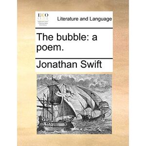 Swift, Jonathan The bubble: a poem. Swift, Jonathan The bubble: a poem.