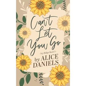 Daniels, Alice Can't Let You Go: A Small Town Single Parent Romance (Ivy Ridge) Daniels, Alice Can't Let You Go: A Small Town Single Parent Romance (Ivy Ridge)