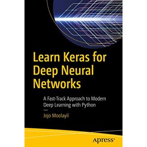 Moolayil, Jojo Learn Keras for Deep Neural Networks: A Fast-Track Approach to Modern Deep Learning with Python Moolayil, Jojo Learn Keras for Deep Neural Networks: A Fast-Track Approach to Modern Deep Learning with Python