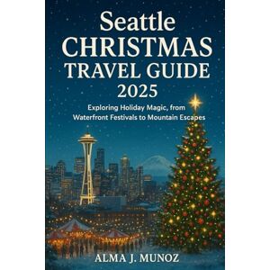 Munoz, Alma J Seattle Christmas Travel Guide 2025: Exploring Holiday Magic, from Waterfront Festivals to Mountain Escapes Munoz, Alma J Seattle Christmas Travel Guide 2025: Exploring Holiday Magic, from Waterfront Festivals to Mountain Escapes