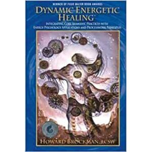 Brockman LCSW, Howard Dynamic Energetic Healing: Integrating Core Shamanic Practices With Energy Psychology Applications and Processwork Principles Brockman LCSW, Howard Dynamic Energetic Healing: Integrating Core Shamanic Practices With Energy Psychology Applications and Processwork Principles