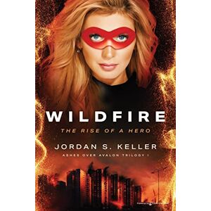 Keller, Jordan S. Wildfire: The Rise of a Hero: 1 (Ashes Over Avalon Trilogy) Keller, Jordan S. Wildfire: The Rise of a Hero: 1 (Ashes Over Avalon Trilogy)