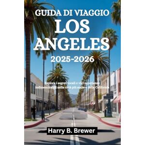 Brewer, Harry B. GUIDA DI VIAGGIO LOS ANGELES 2025-2026: Esplora i segreti locali e vivi esperienze indimenticabili nella città più audace della California Brewer, Harry B. GUIDA DI VIAGGIO LOS ANGELES 2025-2026: Esplora i segreti locali e vivi esperienze indimenticabili nella città più audace della California