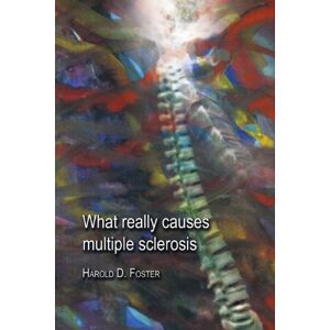 Foster, Harold D. What Really Causes Multiple Sclerosis Foster, Harold D. What Really Causes Multiple Sclerosis