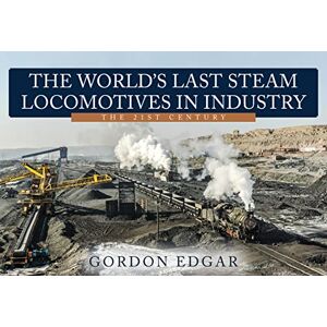 Edgar, Gordon The World's Last Steam Locomotives in Industry: The 21st Century Edgar, Gordon The World's Last Steam Locomotives in Industry: The 21st Century