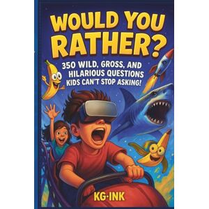 INK, KG • Would You Rather? 350 Wild, Gross, And Hilarious Questions KIDS CAN'T STOP ASKING!: The Ultimate Challenge Game for Road Trips, Parties, and Laugh-Out-Loud Fun! INK, KG • Would You Rather? 350 Wild, Gross, And Hilarious Questions KIDS CAN'T STOP ASKING!: The Ultimate Challenge Game for Road Trips, Parties, and Laugh-Out-Loud Fun!