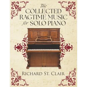 Clair, Richard St. The Collected Ragtime Music for Solo Piano Clair, Richard St. The Collected Ragtime Music for Solo Piano