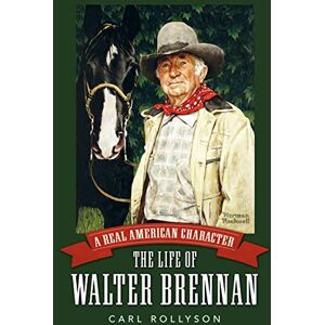 Rollyson, Carl A Real American Character: The Life of Walter Brennan (Hollywood Legends Series) Rollyson, Carl A Real American Character: The Life of Walter Brennan (Hollywood Legends Series)