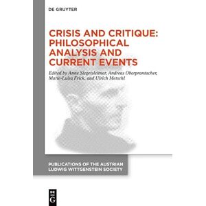 De Gruyter Crisis and Critique: Philosophical Analysis and Current Events: Proceedings of the 42nd International Ludwig Wittgenstein Symposium De Gruyter Crisis and Critique: Philosophical Analysis and Current Events: Proceedings of the 42nd International Ludwig Wittgenstein Symposium